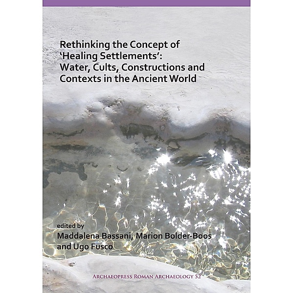 Rethinking the Concept of 'Healing Settlements': Water, Cults, Constructions and Contexts in the Ancient World / Archaeopress Roman Archaeology