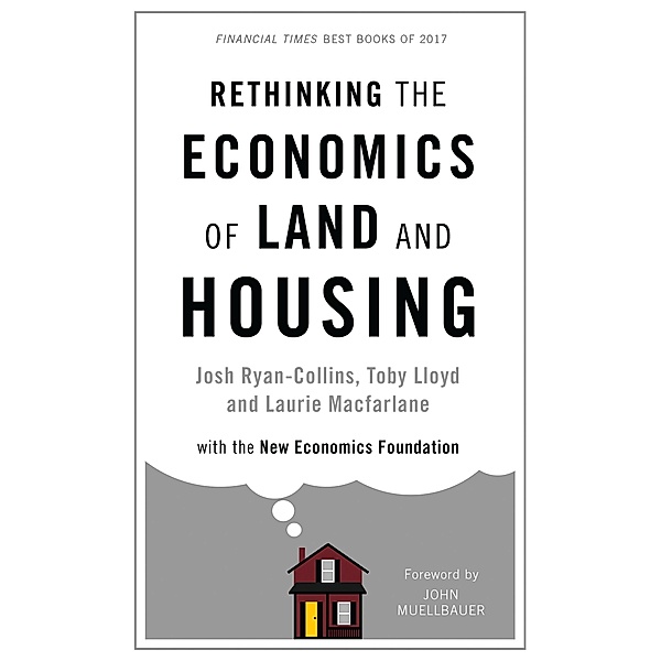 Rethinking the Economics of Land and Housing, Josh Ryan-Collins, Toby Lloyd, Laurie Macfarlane
