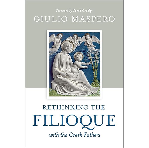 Rethinking the Filioque with the Greek Fathers, Giulio Maspero