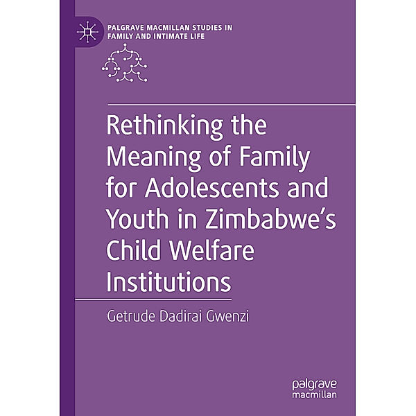 Rethinking the Meaning of Family for Adolescents and Youth in Zimbabwe's Child Welfare Institutions, Getrude Dadirai Gwenzi