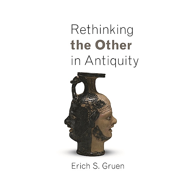 Rethinking the Other in Antiquity / Martin Classical Lectures, Erich S. Gruen