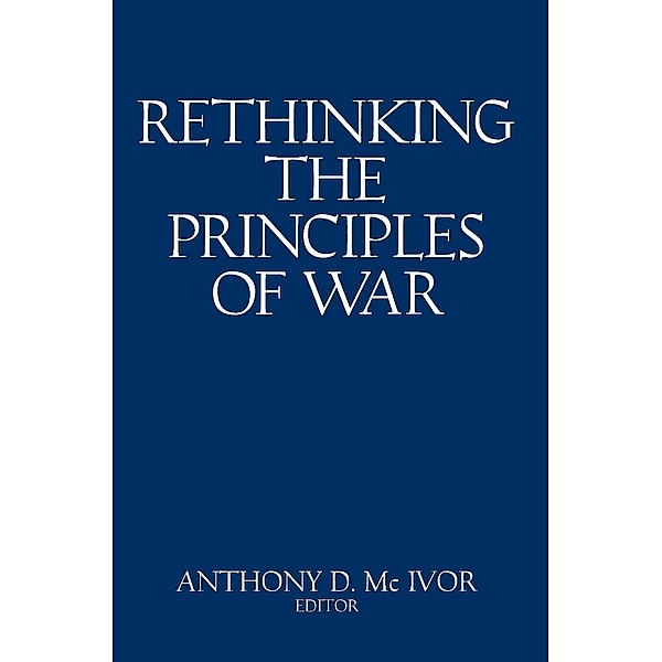 Rethinking the Principles of War, Anthony D. McIvor