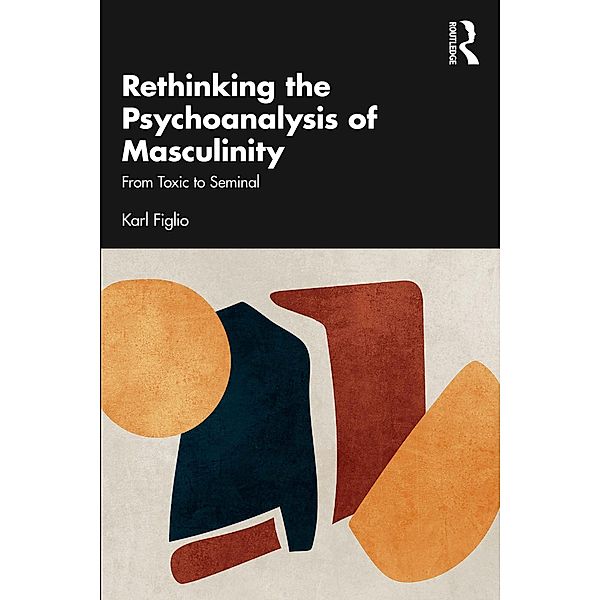 Rethinking the Psychoanalysis of Masculinity, Karl Figlio