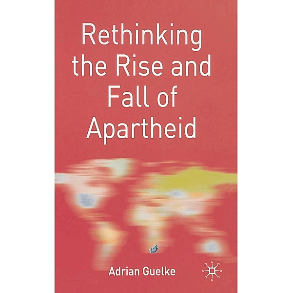 Rethinking the Rise and Fall of Apartheid, Adrian Guelke