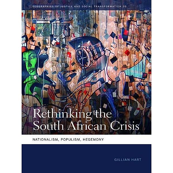 Rethinking the South African Crisis / Geographies of Justice and Social Transformation Ser. Bd.20, Gillian Hart