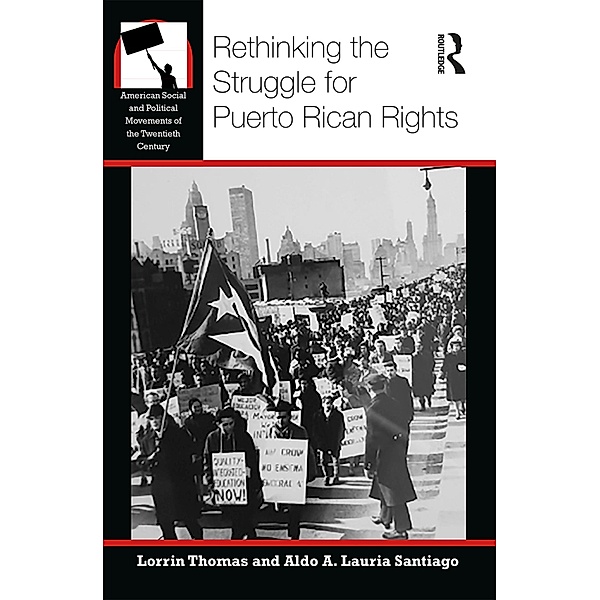 Rethinking the Struggle for Puerto Rican Rights, Lorrin R Thomas, Aldo A Lauria Santiago
