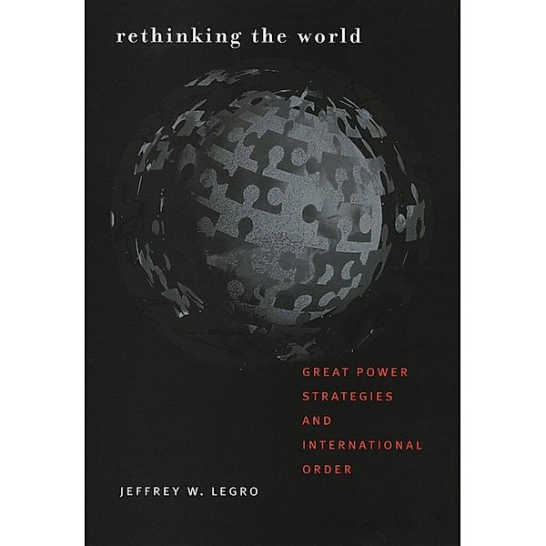 Rethinking the World / Cornell Studies in Security Affairs, Jeffrey W. Legro