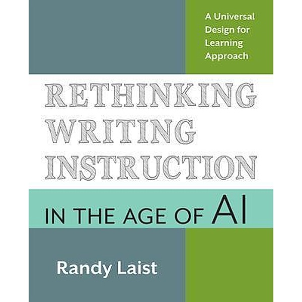 Rethinking Writing Instruction in the Age of AI, Randy Laist