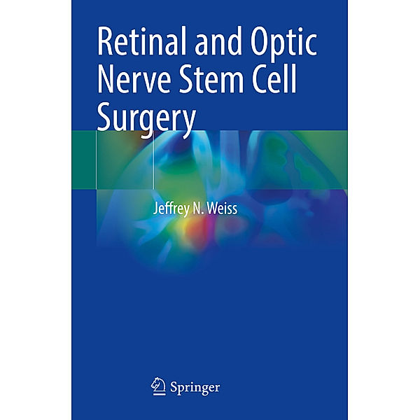 Retinal and Optic Nerve Stem Cell Surgery, Jeffrey N. Weiss