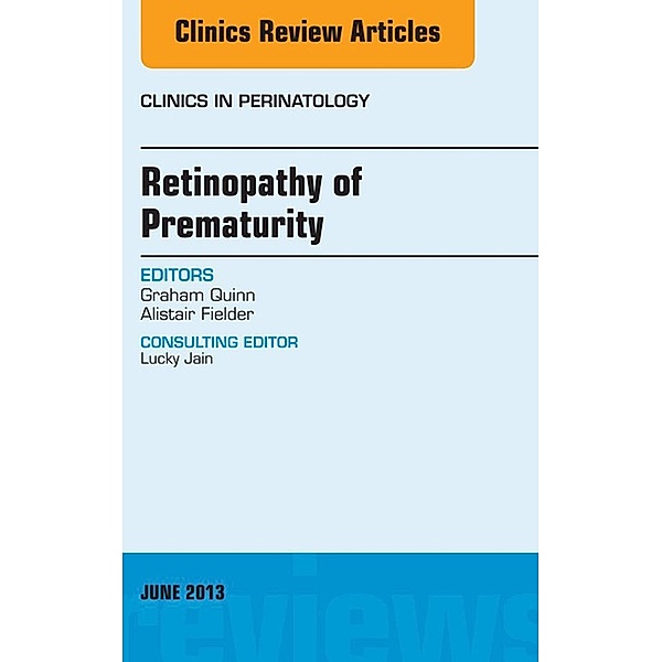 Retinopathy of Prematurity, An Issue of Clinics in Perinatology, Graham Quinn, Alistair Fielder