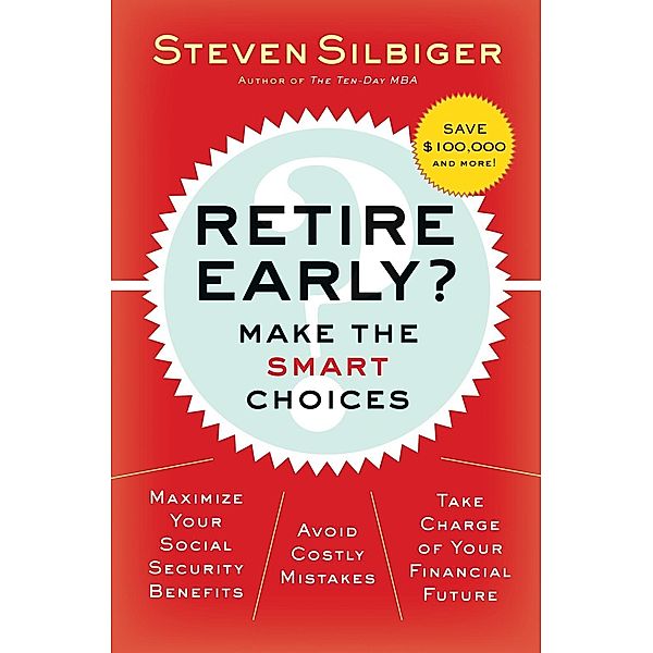 Retire Early?  Make the SMART Choices, Steven A. Silbiger