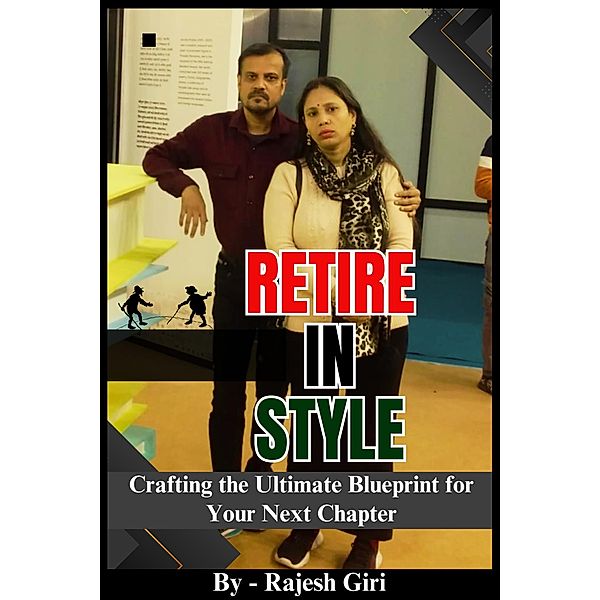 Retire in Style: Crafting the Ultimate Blueprint for Your Next Chapter, Rajesh Giri