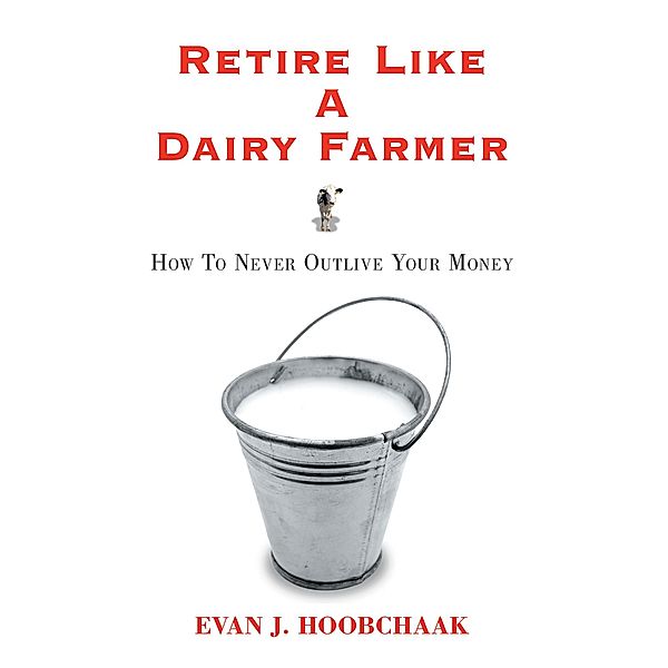Retire Like a Dairy Farmer, Evan J. Hoobchaak