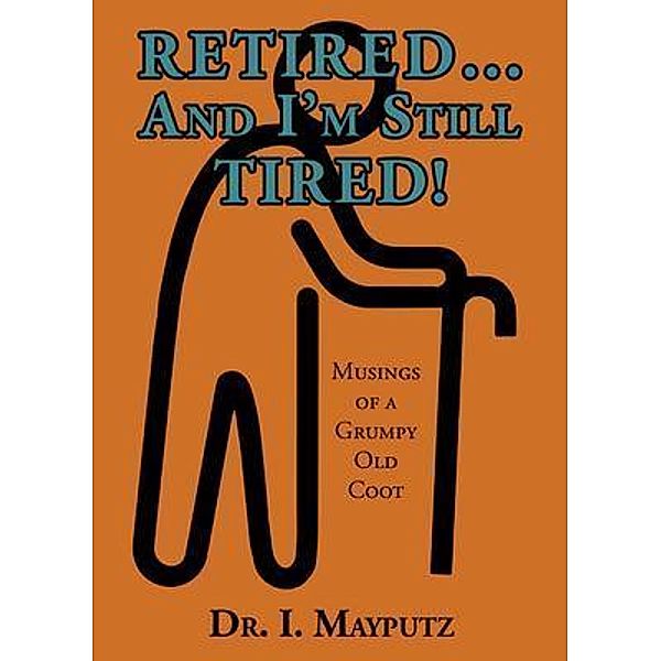 Retired... And I'm Still Tired!, I. Mayputz