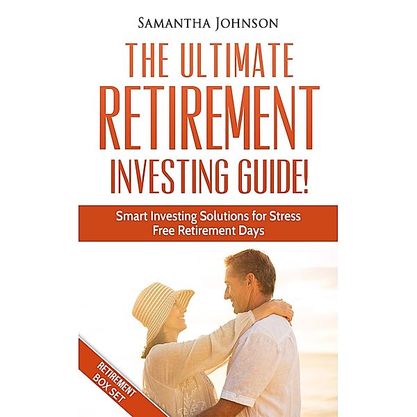 RETIREMENT BOX SET: The Ultimate Retirement Investing Guide! Smart Investing Solutions for Stress Free Retirement Days, Samantha Johnson