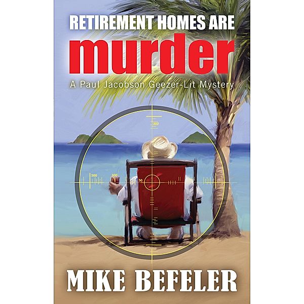 Retirement Homes Are Murder (Paul Jacobson Geezer-lit Mysteries, #1) / Paul Jacobson Geezer-lit Mysteries, Mike Befeler