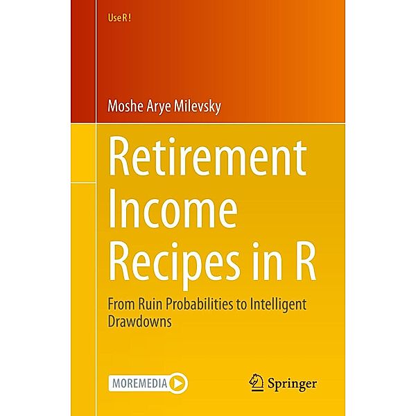 Retirement Income Recipes in R / Use R!, Moshe Arye Milevsky