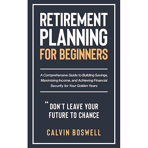 Retirement Planning for Beginners (Financial Planning Essentials, #1) / Financial Planning Essentials, Calvin Boswell