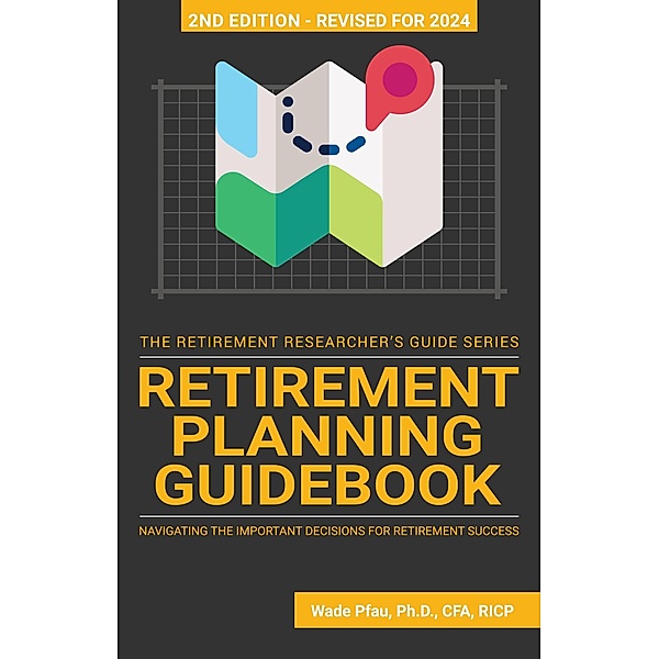 Retirement Planning Guidebook: Navigating the Important Decisions for Retirement Success (The Retirement Researcher Guide Series) / The Retirement Researcher Guide Series, Wade Pfau