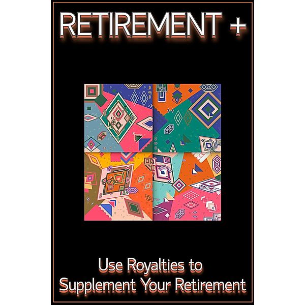 Retirement Plus: Use Royalties to Supplement Your Retirement (MFI Series1, #141) / MFI Series1, Joshua King
