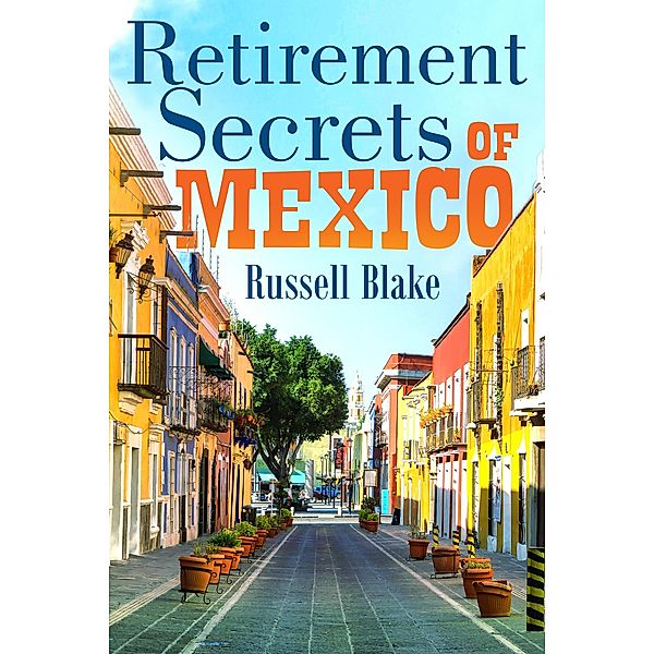 Retirement Secrets of Mexico, Russell Blake