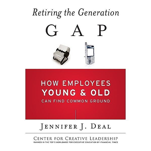 Retiring the Generation Gap / J-B CCL (Center for Creative Leadership), Jennifer J. Deal