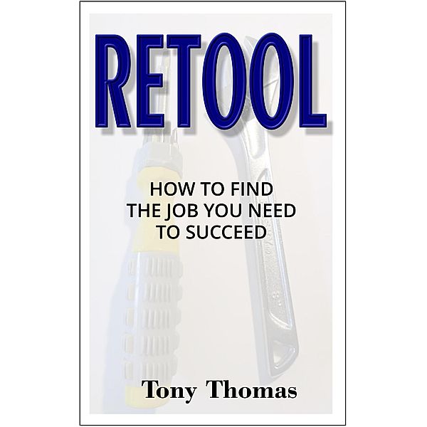 RETOOL: How to Find the Job You Need to Succeed, Tony Thomas