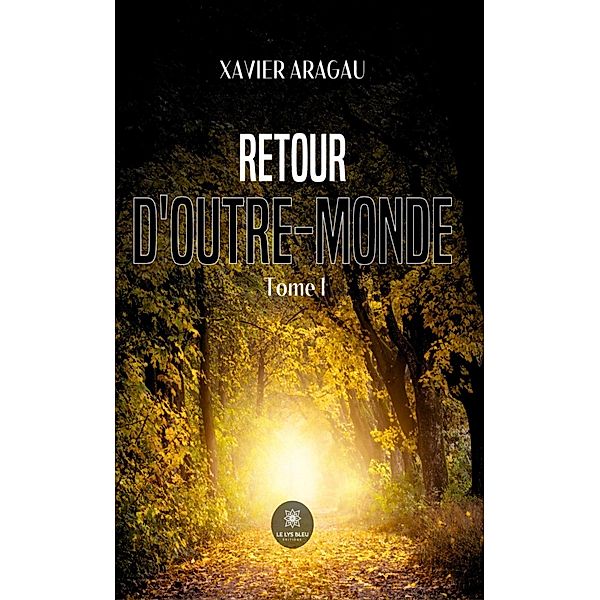 Retour d'outre-monde - Tome I, Xavier Aragau