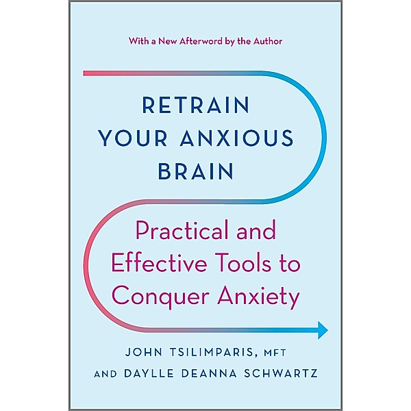 Retrain Your Anxious Brain, John Tsilimparis, Daylle Deanna Schwartz