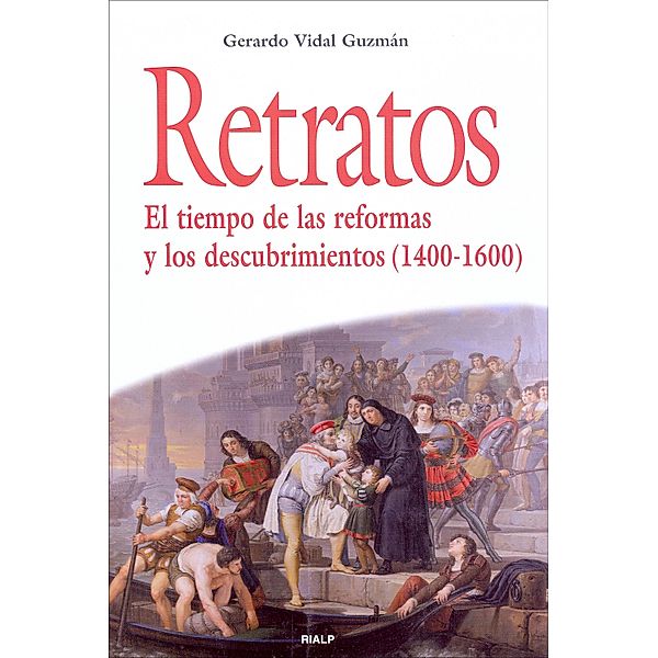 Retratos. El tiempo de las reformas y los descubrimientos (1400-1600) / Historia y Biografías, Gerardo Vidal Guzmán