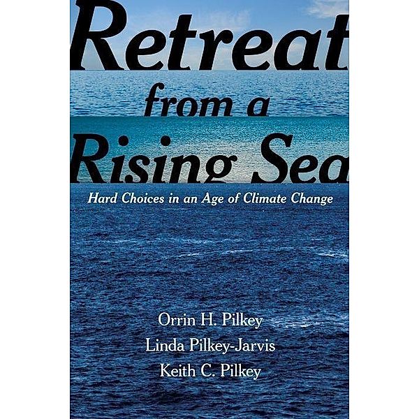 Retreat from a Rising Sea, Orrin H. Pilkey, Linda Pilkey-Jarvis, Keith C. Pilkey