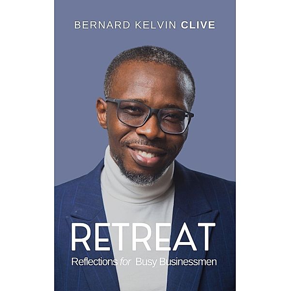 Retreat! Reflections for Busy Businessmen, Bernard Kelvin Clive