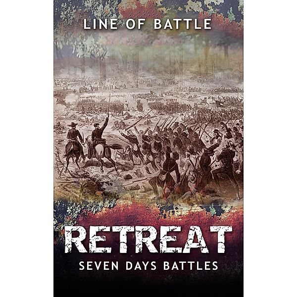 Retreat: Seven Days Battles (Line of Battle, #6) / Line of Battle, Nick Vulich