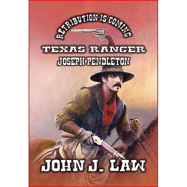 Retribution is Coming - Texas Ranger Joseph Pendleton, John J. Law