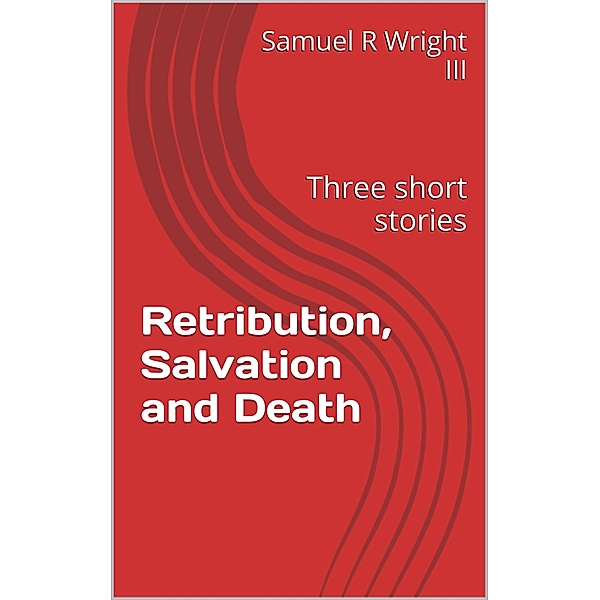 Retribution, Salvation and Death, Samuel R Wright