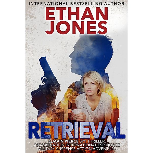 Retrieval: A Javin Pierce Spy Thriller / Javin Pierce Spy Thriller, Ethan Jones