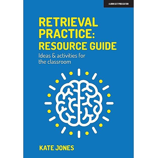 Retrieval Practice: Resource Guide, Kate Jones