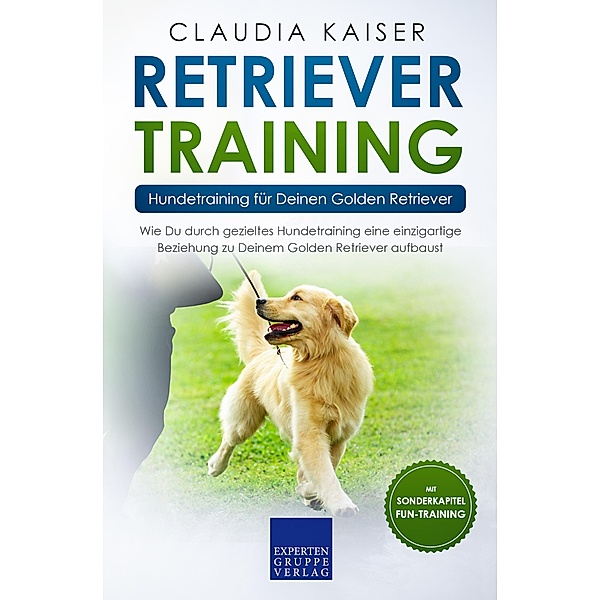 Retriever Training - Hundetraining für Deinen Golden Retriever / Golden Retriever Erziehung Bd.2, Claudia Kaiser
