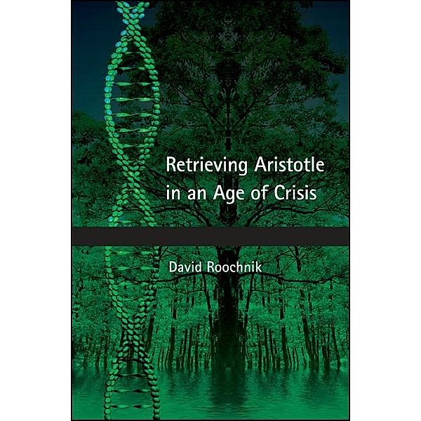 Retrieving Aristotle in an Age of Crisis / SUNY series in Ancient Greek Philosophy, David Roochnik