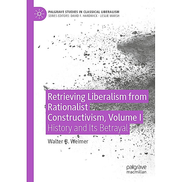 Retrieving Liberalism from Rationalist Constructivism, Volume I, Walter B. Weimer