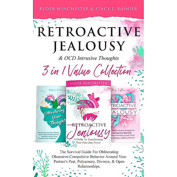 Retroactive Jealousy & OCD Intrusive Thoughts 3 in 1 Collection: Survival Guide For Obliterating Obsessive-Compulsive Behavior Around Your Partner's Past, Polyamory, Divorce & Open Relationships, Ryder Winchester, Stacy L. Rainier