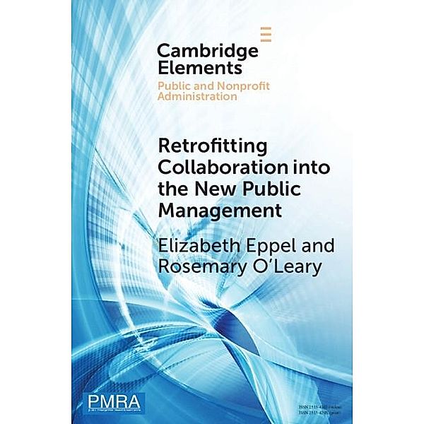 Retrofitting Collaboration into the New Public Management / Elements in Public and Nonprofit Administration, Elizabeth Eppel