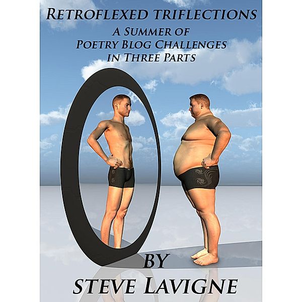 Retroflexed Triflections: A Summer Of Poetry Blog Challenges In Three Parts, Steve Lavigne