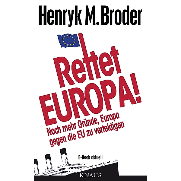 Rettet Europa! Noch mehr Gründe, Europa gegen die EU zu verteidigen, Henryk M. Broder