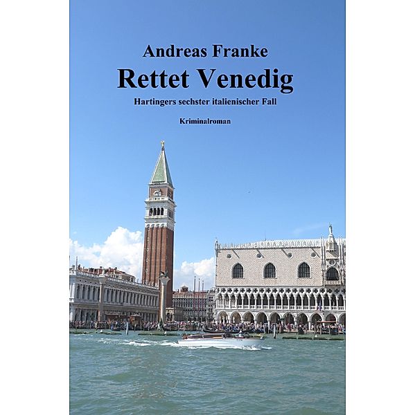 RETTET VENEDIG / Hartingers italienische Fälle Bd.6, Andreas Franke