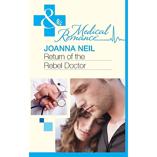 Return Of The Rebel Doctor (Mills & Boon Medical) / Mills & Boon Medical, Joanna Neil