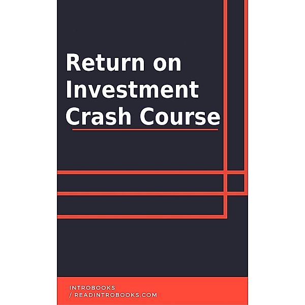 Return on Investment Crash Course, IntroBooks Team