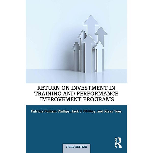 Return on Investment in Training and Performance Improvement Programs, Patricia Pulliam Phillips, Jack J. Phillips, Klaas Toes