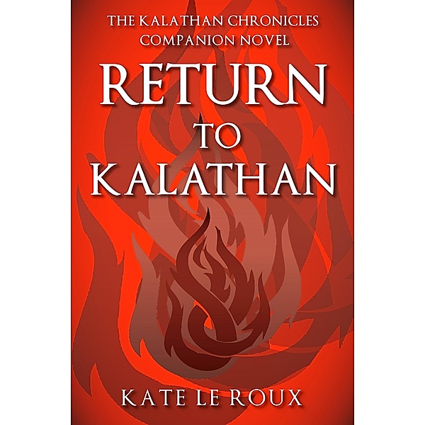 Return to Kalathan (The Kalathan Chronicles, #3) / The Kalathan Chronicles, Kate le Roux