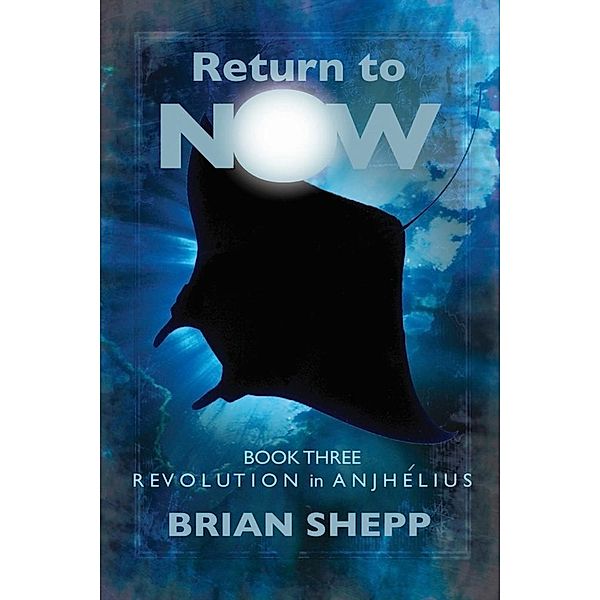 Return to Now, Book Three: Revolution in Anjhelius, Brian Shepp